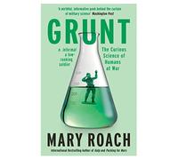 Grunt: The Curious Science of Humans at War by Roach, Mary
