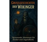 Gruselgeschichten der Wikinger: Spannende Abenteuer für Kinder und Jugendliche - Kurzgeschichten aus alten Legenden und Nordischer Mythologie