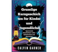 Gruselige Kurzgeschichten für Kinder und Jugendliche: Spannende Geschichten voller Geheimnisse und Abenteuer