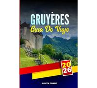GRUYÈRES GUÍA DE VIAJE 2026: Explore fábricas de chocolate, ferrocarriles de montaña y artesanías tradicionales en Suiza Occidental