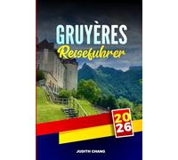 GRUYÈRES REISEFÜHRER 2026: Entdecken Sie Schokoladenfabriken, Bergbahnen und traditionelles Handwerk in der Westschweiz