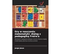 Gry w nauczaniu matematyki: dialog z pedagogik¿ Freire'a: Mo¿liwo¿¿ nawi¿zania dialogu w duchu Freire'a mi¿dzy matematyk¿ szkoln¿ a kultur¿ uczniów