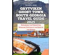 Grytviken Ghost Town South Georgia Travel Guide 2025: Exploring the Forgotten Whaling Station at the Edge of the World