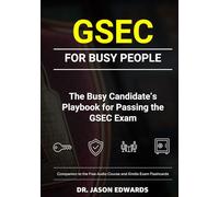 GSEC For Busy People: The Busy Candidate’s Playbook for Passing the GSEC Exam