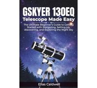 GSKYER 130EQ Telescope Made Easy: The Ultimate Beginner’s Guide to Getting Started with Stargazing, Setting Up, discovering, and Exploring the Night Sky