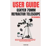 Gskyer 70mm Refractor Telescope User Guide for Beginners: A Simple Step-by-Step Manual to Master the Night Sky, Explore the Moon and Planets, Capture ... and Improve Your Stargazing Experience