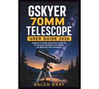 GSKYER 70MM TELESCOPE USER GUIDE 2026: Beginner-Friendly Instructions to Set Up, Fix Common Problems and Capture the Night Sky with Confidence