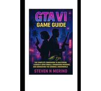 GTA VI Game Guide: The Complete Companion to Mastering Leonida’s Open World, Conquering Missions, and Dominating the Criminal Underworld