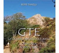 Gte. La grande traversata elbana. Geologia e dintorni. Ediz. illustrata