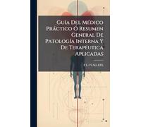 GuÃ-a Del MÃ(c)dico Pràctico Ã" Resumen General De PatologÃ-a Interna Y De TerapÃ(c)utica Aplicadas