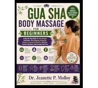 GUA SHA BODY MASSAGE FOR BEGINNERS: A Step-By-Step Guide To Safe Massage Techniques, Body Mapping, Relaxation Routines, Pressure & Direction, Tool Care, Common Mistakes, And Everyday Self-Care