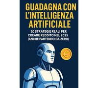 Guadagna con l’intelligenza artificiale: 20 strategie reali per creare reddito nel 2025 (anche partendo da zero)