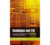 Guadagna con l'AI: Come Costruire un Reddito Extra con l'Intelligenza Artificiale Partendo da Zero