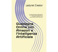 Guadagna Online con Amazon e l’Intelligenza Artificiale: La guida pratica per iniziare da zero con Amazon KDP, FBA, affiliazioni e strumenti AI. Costruisci il tuo reddito digitale passo dopo passo.