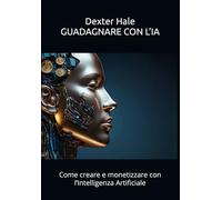 Guadagnare con l’IA: Come creare e monetizzare con l’Intelligenza Artificiale