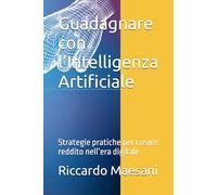 Guadagnare con l’Intelligenza Artificiale: Strategie pratiche per creare reddito nell’era digitale