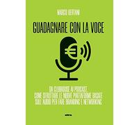 Guadagnare con la voce. Da Clubhouse ai podcast. Come sfruttare le nuove piattaforme basate sull’audio per fare branding e networking