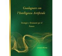 Guadagnare con l'Intelligenza Artificiale: Strategie e Strumenti per il Futuro