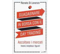 Guadagnare in borsa con il day trading. Vol. 1: Ascoltare i mercati (trend, breakout, figure).