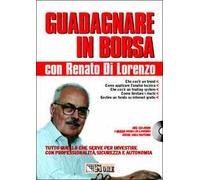 Guadagnare in borsa con Renato Di Lorenzo. Tutto quello che serve per investire con professionalità, sicurezza e autonomia. Con CD-ROM