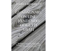 GUADAGNARE ON LINE VENDENDO OGGETTI USATI: Vendere e Crescere: Una Guida Completa per il Successo Personale nel Commercio Digitale