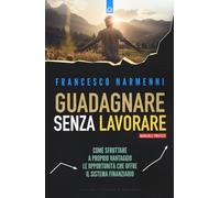 Guadagnare senza lavorare. Come sfruttare a proprio vantaggio le opportuni...