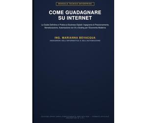Guadagnare su Internet: La Guida Definitiva e Pratica ai Business Digitali: Manuale Tecnico di Posizionamento, Monetizzazione e Scaling per l'Economia Moderna