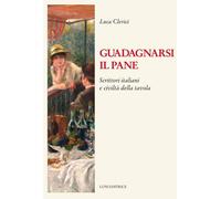 Libri Luca Clerici - Guadagnarsi Il Pane. Scrittori Italiani E Civilta Della Tav