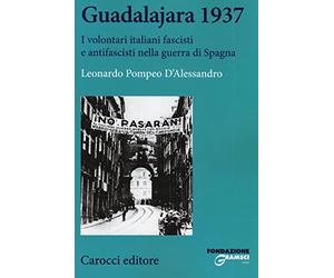 Guadalajara 1937. I volontari italiani fascisti e antifascisti nella guerra di Spagna