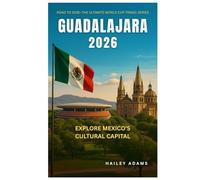 GUADALAJARA 2026: Explore Stadiums, Mariachi Streets, Tequila Towns, Local Cuisine, and Insider Tips for World Cup Visitors