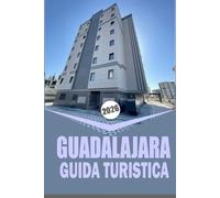 GUADALAJARA GUIDA TURISTICA 2026: "Completa l'esplorazione della città e della campagna con approfondimenti sulla cultura, la ristorazione e l'avventura"