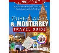 GUADALAJARA & Monterrey TRAVEL GUIDE: Must-See Attractions, Local Gems, Dining, and Tips for Exploring Mexico's Vibrant Cities