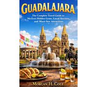 GUADALAJARA: The Complete Travel Guide to Mexico’s Hidden Gems, Local Secrets, and Must-See Attractions