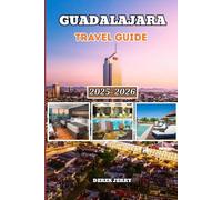 GUADALAJARA TRAVEL GUIDE 2025-2026: Explore Guadalajara With Confidence Using Curated Guides Cultural Insights Hotel Picks Transportation Tips and Day Trip Ideas for 2025-2026