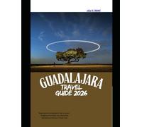 GUADALAJARA TRAVEL GUIDE 2026: Experience Guadalajara Like a Local-Neighborhood Secrets, Must-See Attractions & Smart Travel Tips