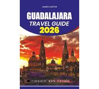GUADALAJARA TRAVEL GUIDE 2026: Insider Tips, Itineraries, and Local Experiences for Exploring Mexico’s Cultural Capital