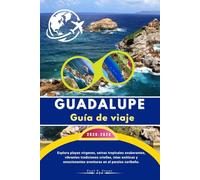 GUADALUPE Guía de viaje 2025-2026: Explora playas vírgenes, selvas tropicales exuberantes, vibrantes tradiciones criollas, islas exóticas y emocionantes aventuras en el paraíso caribeño.