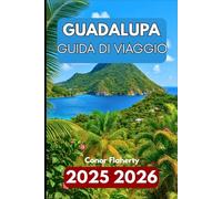GUADALUPE GUÍA DE VIAJE 2025 2026: Explorando islas, playas y cultura criolla en el Caribe francés