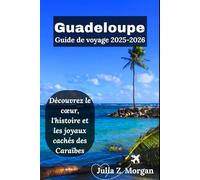 Guadeloupe Guide de voyage 2025-2026: Découvrez le cœur, l'histoire et les joyaux cachés des Caraïbes