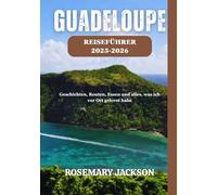 GUADELOUPE REISEFÜHRER 2025-2026: Geschichten, Routen, Essen und alles, was ich vor Ort gelernt habe