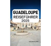GUADELOUPE REISEFÜHRER 2025: Entspannen Sie sich an karibischen Stränden, wandern Sie durch üppige Regenwälder, genießen Sie die kreolische Küche und Insidertipps für einen tropischen Inselurlaub.