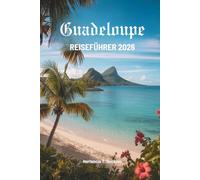GUADELOUPE REISEFÜHRER 2026: Entdecken Sie ein verborgenes Paradies im Herzen der französischen Karibik