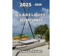 GUADELOUPE REISEFÜHRER: Entdecken Sie Verborgene Schätze, Kulturelle Wunder Und Unvergessliche Abenteuer
