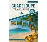GUADELOUPE Travel Guide 2026: Complete French Caribbean Companion - Where to Stay, What to Eat, How to Explore on Any Budget