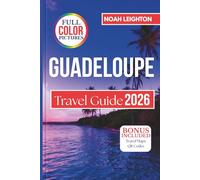 GUADELOUPE Travel Guide: Caribbean Journey Through Creole Cuisine, Rum Distilleries, Music, Festivals, Hidden Villages, and Authentic Island Life