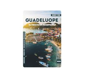 GUADELOUPE ULTIMATIVER REISEFÜHRER 2026