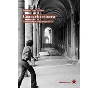 Guai a chi ci tocca. I «ribelli di Marzo» nella Bologna del '77