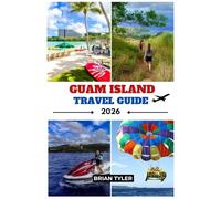 GUAM ISLAND TRAVEL GUIDE 2026: Traveler’s Essential Companion to Guam: Attractions, Festivals, Food, Hotels & Local Insights for First-timer and Returning Visitors