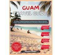 GUAM TRAVEL GUIDE: A Complete Updated Guidebook with Itineraries to Discover Beaches, Culture, And Eco-Friendly Adventures in The Heart of The Pacific Island.