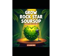 Guanabana Goals: Your Guide to Growing a Tropical Rockstar: Complete Step by Step Guide
